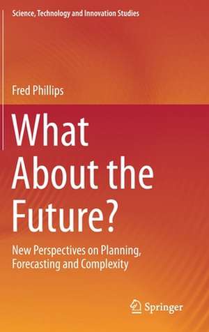 What About the Future?: New Perspectives on Planning, Forecasting and Complexity de Fred Phillips