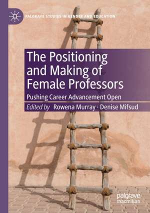 The Positioning and Making of Female Professors: Pushing Career Advancement Open de Rowena Murray