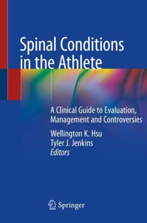 Spinal Conditions in the Athlete: A Clinical Guide to Evaluation, Management and Controversies de Wellington K. Hsu