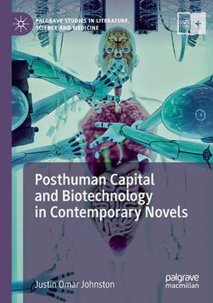 Posthuman Capital and Biotechnology in Contemporary Novels de Justin Omar Johnston