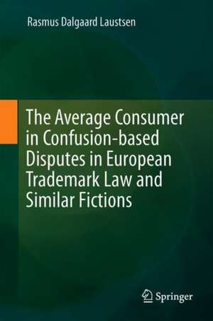 The Average Consumer in Confusion-based Disputes in European Trademark Law and Similar Fictions de Rasmus Dalgaard Laustsen