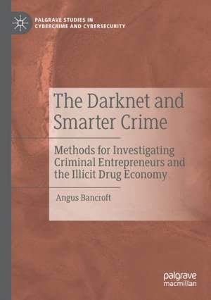 The Darknet and Smarter Crime: Methods for Investigating Criminal Entrepreneurs and the Illicit Drug Economy de Angus Bancroft