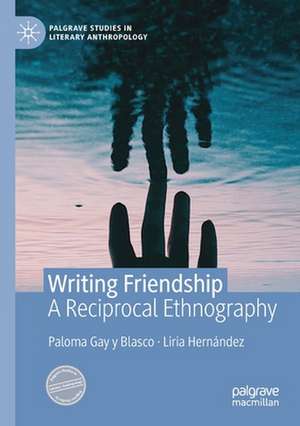 Writing Friendship: A Reciprocal Ethnography de Paloma Gay y Blasco