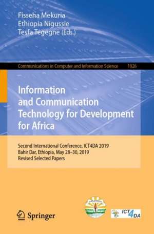 Information and Communication Technology for Development for Africa: Second International Conference, ICT4DA 2019, Bahir Dar, Ethiopia, May 28-30, 2019, Revised Selected Papers de Fisseha Mekuria