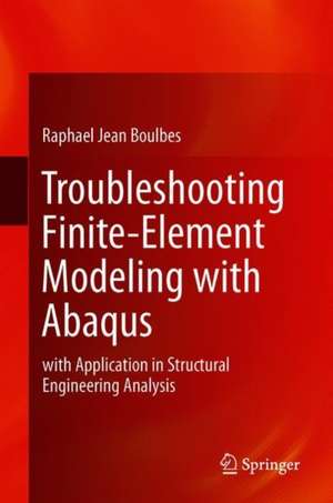 Troubleshooting Finite-Element Modeling with Abaqus: With Application in Structural Engineering Analysis de Raphael Jean Boulbes