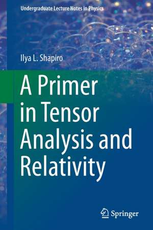 A Primer in Tensor Analysis and Relativity de Ilya L. Shapiro