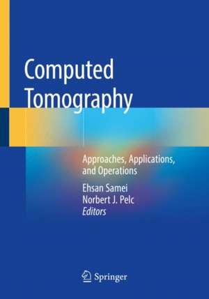 Computed Tomography: Approaches, Applications, and Operations de Ehsan Samei