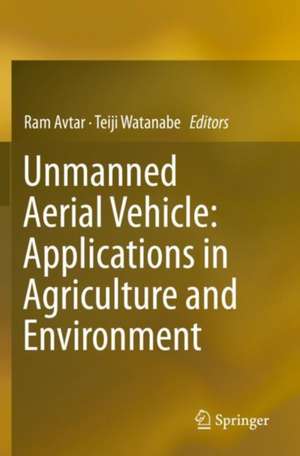 Unmanned Aerial Vehicle: Applications in Agriculture and Environment de Ram Avtar