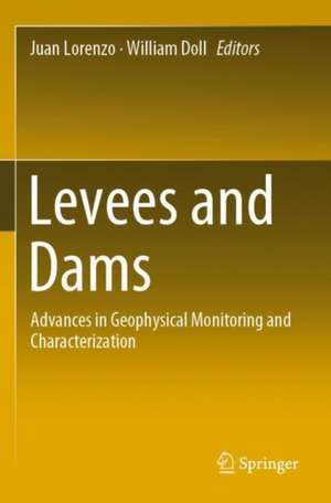 Levees and Dams: Advances in Geophysical Monitoring and Characterization de Juan Lorenzo