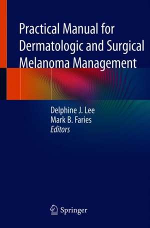 Practical Manual for Dermatologic and Surgical Melanoma Management de Delphine J. Lee