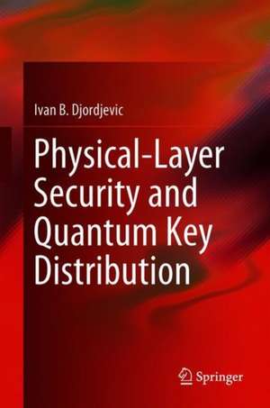 Physical-Layer Security and Quantum Key Distribution de Ivan B. Djordjevic