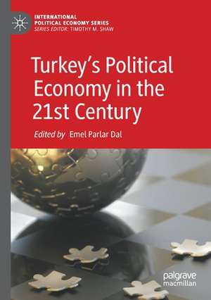 Turkey’s Political Economy in the 21st Century de Emel Parlar Dal