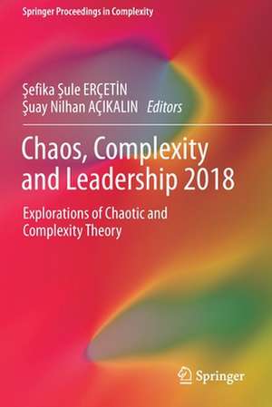 Chaos, Complexity and Leadership 2018: Explorations of Chaotic and Complexity Theory de Şefika Şule ERÇETİN