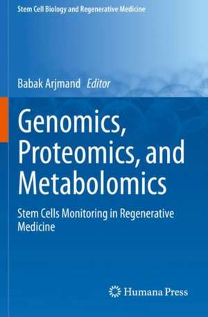 Genomics, Proteomics, and Metabolomics: Stem Cells Monitoring in Regenerative Medicine de Babak Arjmand