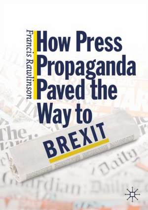 How Press Propaganda Paved the Way to Brexit de Francis Rawlinson