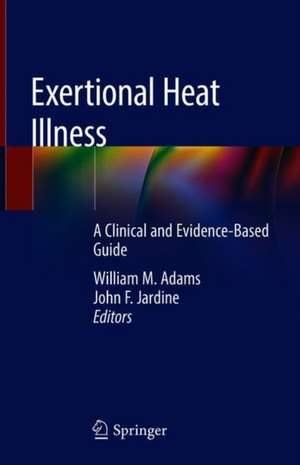 Exertional Heat Illness: A Clinical and Evidence-Based Guide de William M. Adams