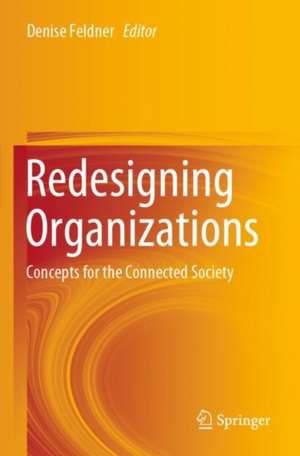 Redesigning Organizations: Concepts for the Connected Society de Denise Feldner