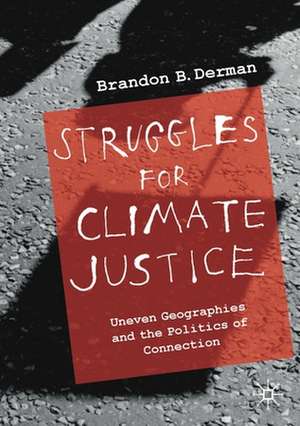 Struggles for Climate Justice: Uneven Geographies and the Politics of Connection de Brandon Barclay Derman