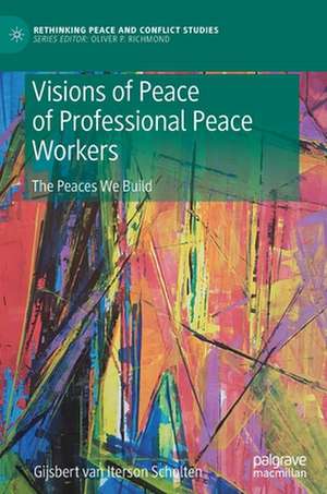 Visions of Peace of Professional Peace Workers: The Peaces We Build de Gijsbert M. van Iterson Scholten