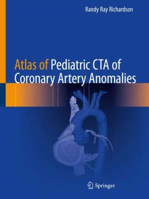 Atlas of Pediatric CTA of Coronary Artery Anomalies de Randy Ray Richardson