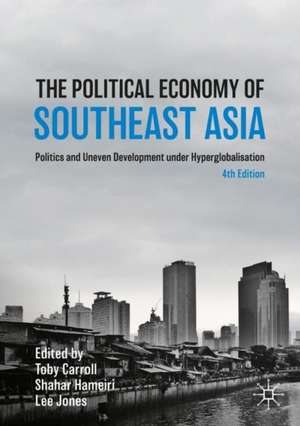 The Political Economy of Southeast Asia: Politics and Uneven Development under Hyperglobalisation de Toby Carroll