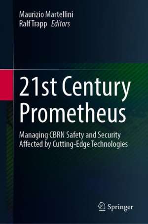 21st Century Prometheus: Managing CBRN Safety and Security Affected by Cutting-Edge Technologies de Maurizio Martellini