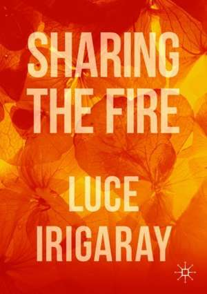 Sharing the Fire: Outline of a Dialectics of Sensitivity de Luce Irigaray