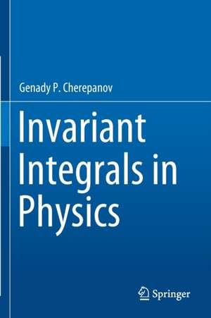 Invariant Integrals in Physics de Genady P. Cherepanov