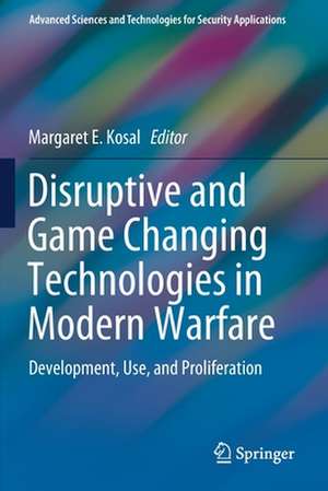 Disruptive and Game Changing Technologies in Modern Warfare: Development, Use, and Proliferation de Margaret E. Kosal