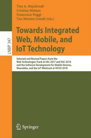 Towards Integrated Web, Mobile, and IoT Technology: Selected and Revised Papers from the Web Technologies Track at SAC 2017 and SAC 2018, and the Software Development for Mobile Devices, Wearables, and the IoT Minitrack at HICSS 2018 de Tim A. Majchrzak