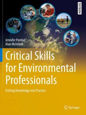 Critical Skills for Environmental Professionals: Putting Knowledge into Practice de Jennifer Pontius