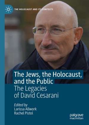 The Jews, the Holocaust, and the Public: The Legacies of David Cesarani de Larissa Allwork