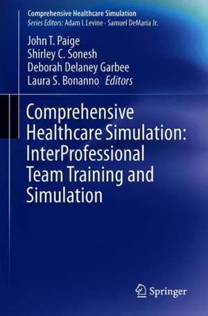 Comprehensive Healthcare Simulation: InterProfessional Team Training and Simulation de John T. Paige