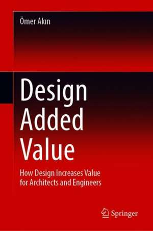 Design Added Value: How Design Increases Value for Architects and Engineers de Ömer Akın