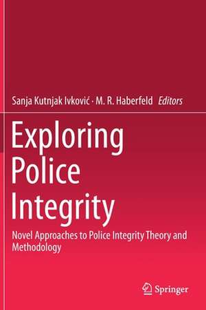 Exploring Police Integrity: Novel Approaches to Police Integrity Theory and Methodology de Sanja Kutnjak Ivković