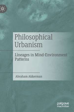 Philosophical Urbanism: Lineages in Mind-Environment Patterns de Abraham Akkerman