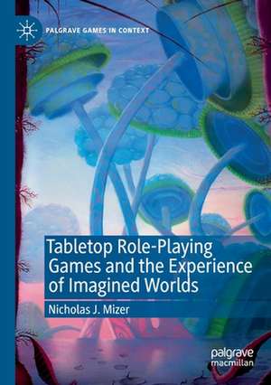 Tabletop Role-Playing Games and the Experience of Imagined Worlds de Nicholas J. Mizer