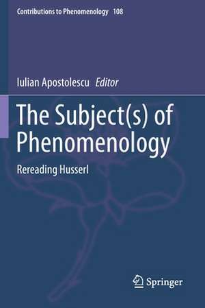 The Subject(s) of Phenomenology: Rereading Husserl de Iulian Apostolescu