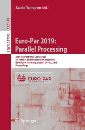 Euro-Par 2019: Parallel Processing: 25th International Conference on Parallel and Distributed Computing, Göttingen, Germany, August 26–30, 2019, Proceedings de Ramin Yahyapour