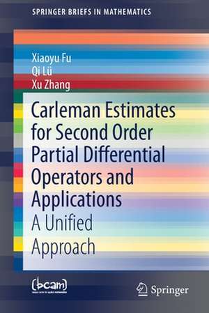 Carleman Estimates for Second Order Partial Differential Operators and Applications: A Unified Approach de Xiaoyu Fu