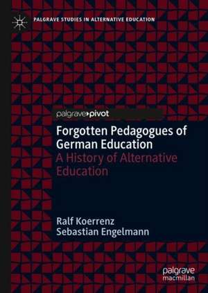 Forgotten Pedagogues of German Education: A History of Alternative Education de Ralf Koerrenz