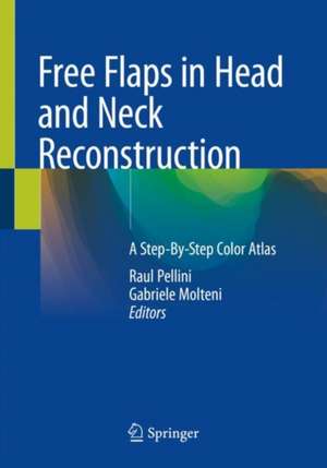 Free Flaps in Head and Neck Reconstruction: A Step-By-Step Color Atlas de Raul Pellini