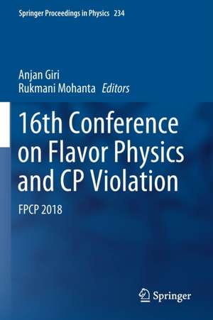 16th Conference on Flavor Physics and CP Violation: FPCP 2018 de Anjan Giri