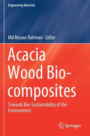 Acacia Wood Bio-composites: Towards Bio-Sustainability of the Environment de Md Rezaur Rahman