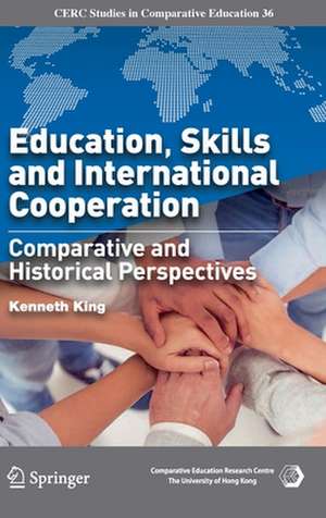 Education, Skills and International Cooperation: Comparative and Historical Perspectives de Kenneth King