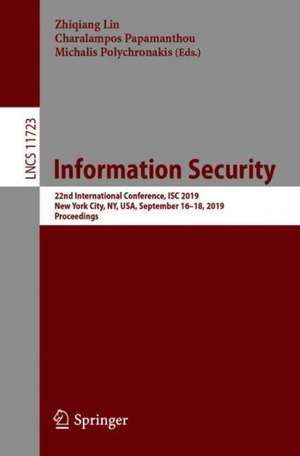 Information Security: 22nd International Conference, ISC 2019, New York City, NY, USA, September 16–18, 2019, Proceedings de Zhiqiang Lin