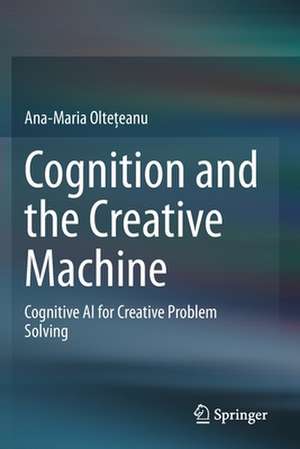 Cognition and the Creative Machine: Cognitive AI for Creative Problem Solving de Ana-Maria Oltețeanu