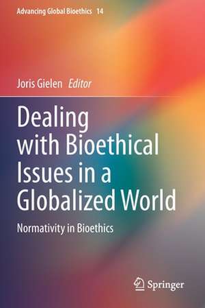 Dealing with Bioethical Issues in a Globalized World: Normativity in Bioethics de Joris Gielen