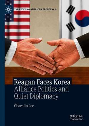 Reagan Faces Korea: Alliance Politics and Quiet Diplomacy de Chae-Jin Lee