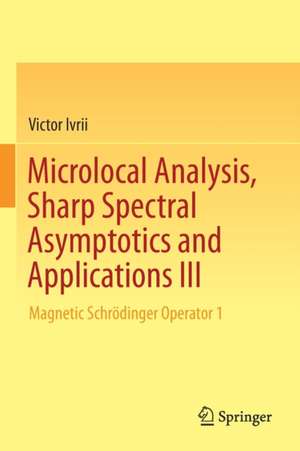 Microlocal Analysis, Sharp Spectral Asymptotics and Applications III: Magnetic Schrödinger Operator 1 de Victor Ivrii